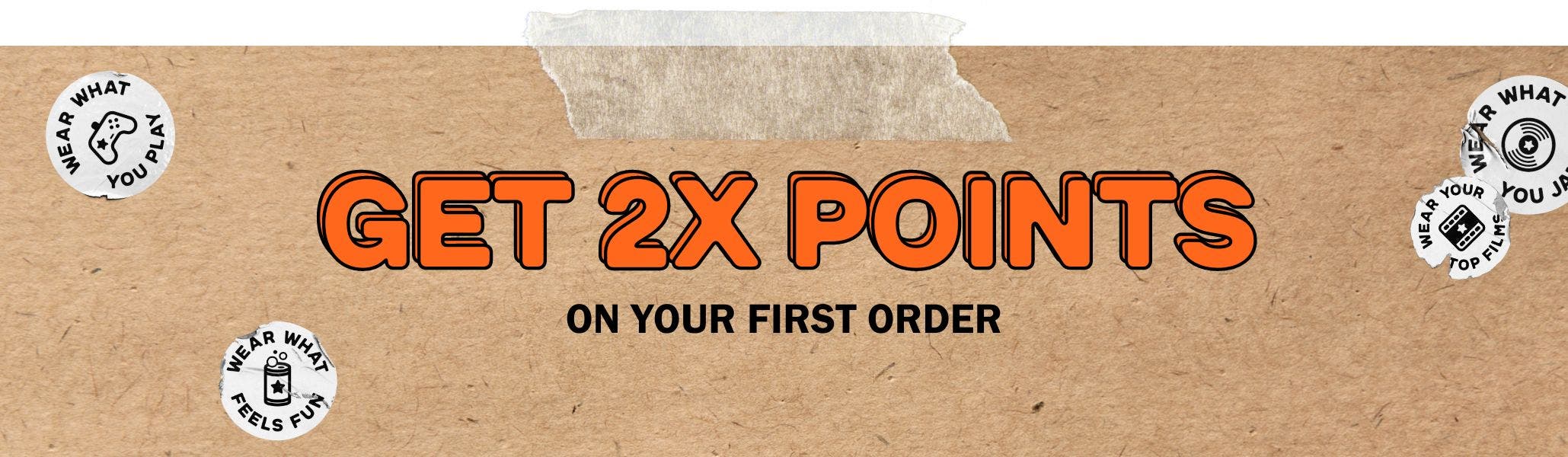 Get 2x Points on Your First Order
